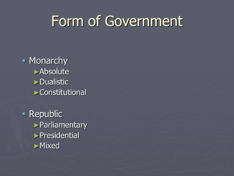 Form of Government  Monarchy Absolute Dualistic Constitutional  Republic  Parliamentary Presidential Mixed